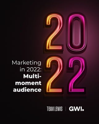 Marketing
in 2022:
Multi-
moment
audience
 