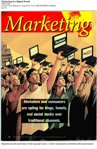 Marketing in a Digital World
Dahl, Judy
Credit Union Magazine; Aug 2010; 76, 8; ABI/INFORM Complete
pg. 28




Reproduced with permission of the copyright owner. Further reproduction prohibited without permission.
 