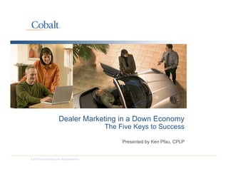 Dealer Marketing in a Down Economy
 ea e a et g           o    co o y
            The Five Keys to Success

                 Presented by Ken Pfau, CPLP
                            y         ,
 
