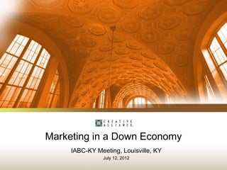 Marketing in a Down Economy
     IABC-KY Meeting, Louisville, KY
                July 12, 2012
 