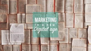 Marketing
I n a n e w
Digital age
 