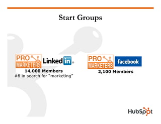 Build a Group
• Generic Title (“Pro Marketers”)

• Invite employees, customers and friends

• Post on your blog, website, ...