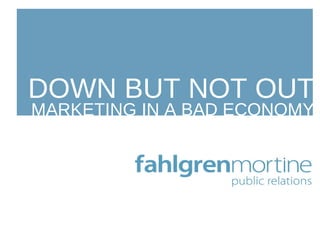 DOWN BUT NOT OUT MARKETING IN A BAD ECONOMY 