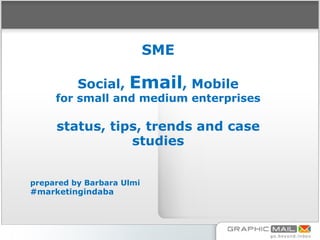 SME

          Social,    Email, Mobile
     for small and medium enterprises

     status, tips, trends and case
                studies


prepared by Barbara Ulmi
#marketingindaba
 