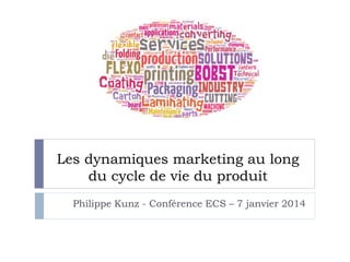 Les dynamiques marketing au long
du cycle de vie du produit
Philippe Kunz - Conférence ECS – 7 janvier 2014
 