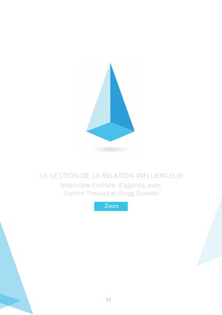 19
La gestion de la relation influenceur
Interview croisée d’agents avec
Daphné Thavaud et Gregg Bywalski
Zoom
 