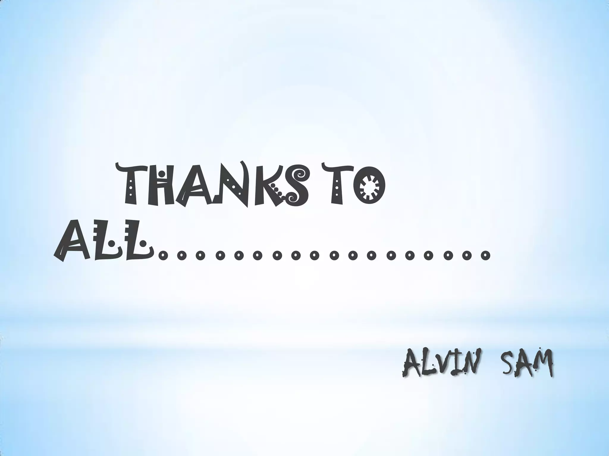 THANKS TO
ALL………………
ALVIN SAM
 