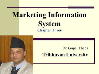 Marketing Information
System
Chapter Three
Dr. Gopal Thapa
Tribhuvan University
 