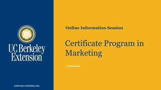 extension.berkeley.edu
Certificate Program in
Marketing
Online Information Session
 