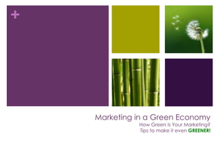 Marketing in a Green EconomyHow Green Is Your Marketing?Tips to make it even GREENER! 