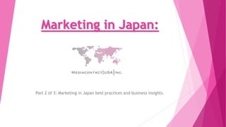 Marketing in Japan:
Section 2
Part 1 of 3: Marketing in Japan best practices and business insights.
 