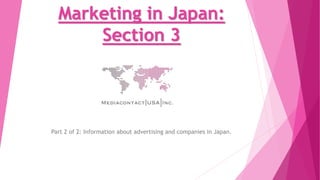 Marketing in Japan:
Section 3
Part 2 of 2: Information about advertising and companies in Japan.
 