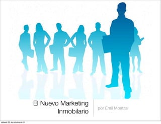 El Nuevo Marketing
                                                   por Emil Montás
                                     Inmobilario
sábado 22 de octubre de 11
 