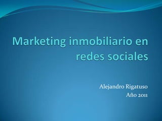 Marketing inmobiliario en redes sociales Alejandro Rigatuso Año 2011 