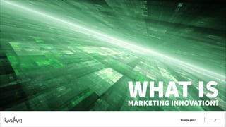WHAT IS

MARKETING INNOVATION?
Wanna play?

!3

 