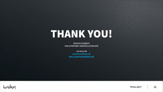THANK YOU!
NICOLAI ELMQVIST
CEO & PARTNER I KONSTELLATION APS
!
+29 44 41 08
ne@konstellation.dk
http://www.konstellation.dk

Wanna play?

!35

 