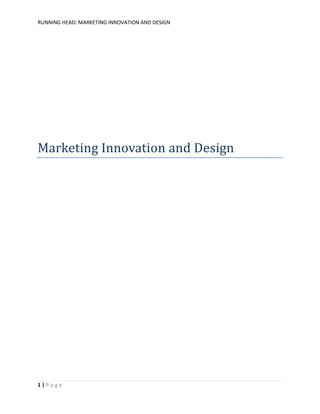 RUNNING HEAD: MARKETING INNOVATION AND DESIGN

Marketing Innovation and Design

1|Page

 