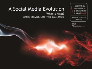 A Social Media Evolution
                           What’s Next?
      Jeffrey Stewart. CTO Trekk Cross-Media
 