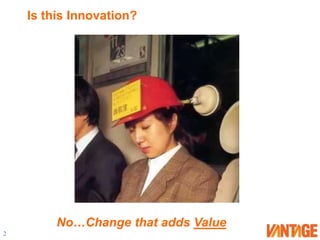Is this Innovation?No…Change that adds Value2