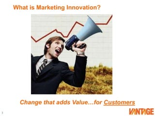 What is Marketing Innovation?Change that adds Value…for Customers3