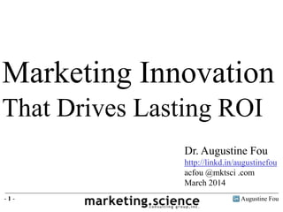 Augustine Fou- 1 -
Marketing Innovation
That Drives Lasting ROI
Dr. Augustine Fou
http://linkd.in/augustinefou
acfou @mktsci .com
March 2014
 