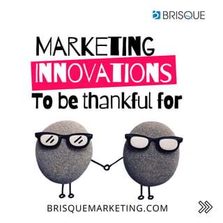 Marketing
Innovations
To be thankful for
BRISQUEMARKETING.COM
 