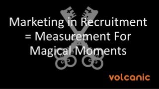 barclayjones.comMaking Recruiters and their Marketers More Successful
@BarclayJones
#RecruitClever
Marketing in Recruitment =
Measurement For Magical Moments
 