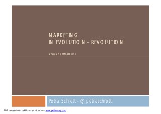 MARKETING
                                           IN EVOLUTION - REVOLUTION
                                           ALTAVILLA 26 OTTOBRE 2012




                                           Petra Schrott - @petraschrott
PDF created with pdfFactory trial version www.pdffactory.com
 