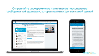 Отправляйте своевременные и актуальные персональные
сообщения той аудитории, которая является для вас самой ценной
 