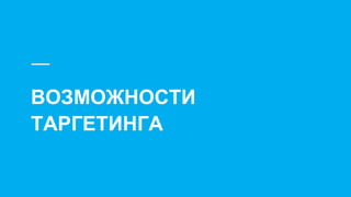 ВОЗМОЖНОСТИ
ТАРГЕТИНГА
 