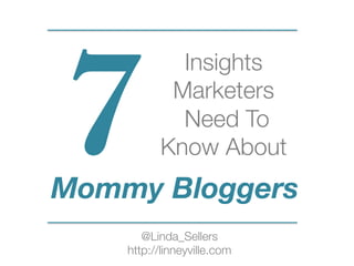 Insights 
Marketers
Need To 
Know About

7
@Linda_Sellers
http://linneyville.com
Mommy Bloggers
 
