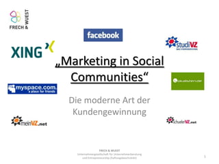 „Marketing in SocialCommunities“ Die moderne Art der Kundengewinnung 1 FRECH & WUESTUnternehmergesellschaft für Unternehmerberatung und Entrepreneurship (haftungsbeschränkt) 