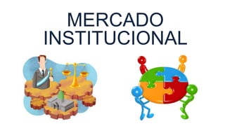 MERCADO
INSTITUCIONAL
 