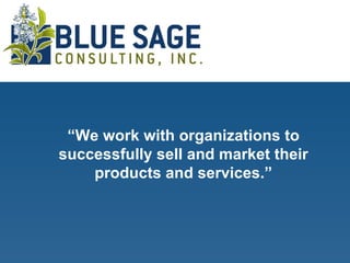 “ We work with organizations to successfully sell and market their products and services.” 