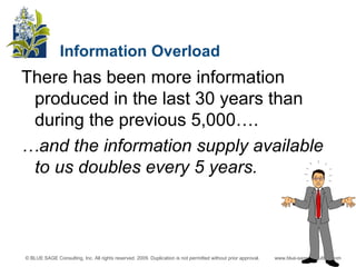 Information Overload There has been more information produced in the last 30 years than during the previous 5,000…. … and the information supply available to us doubles every 5 years. 