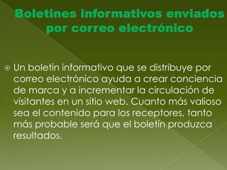 2) Análisis Web: El análisis Web es el proceso de analizar que hicieron los consumidores en el sitio Web de la marca y que otros sitios visitaron. El análisis Web permite a la empresa crear campañas de correo electrónico que ofrezcan la mayor probabilidad de respuesta. Aproximadamente 40 por ciento de los compradores de internet abandonan el carrito de compras justo antes de pasar a la caja. Un mensaje enviado por correo electrónico a estas personas para ofrecerles envió gratis, un descuento si completan el pedido o un simple recordatorio de que tienen artículos en su carrito de compras puede producir más ventas.