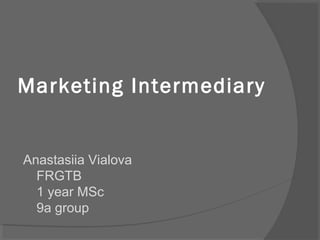 Marketing Intermediary
Anastasiia Vialova
FRGTB
1 year MSc
9a group
 