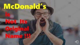 McDonald’s
is
Not Its
Original
Name !!!
 