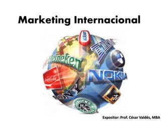 Marketing Internacional
Expositor: Prof. César Valdés, MBA
 
