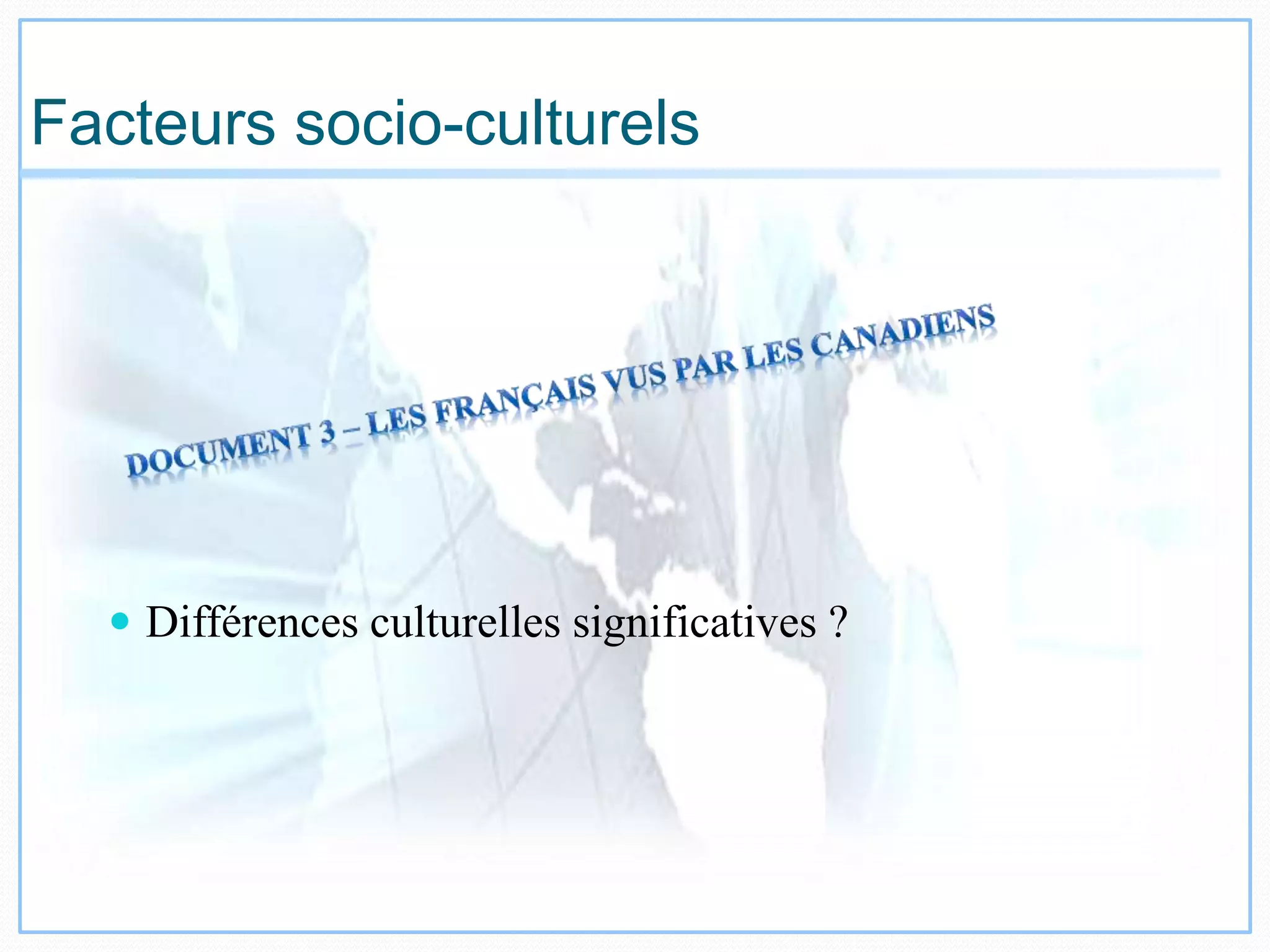 Facteurs socio-culturels
 Différences culturelles significatives ?
 