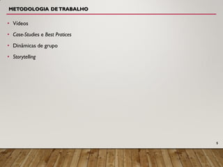 METODOLOGIA DE TRABALHO
• Vídeos
• Case-Studies e Best Pratices
• Dinâmicas de grupo
• Storytelling
5
 