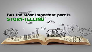 But the Most important part is
STORY-TELLING
 