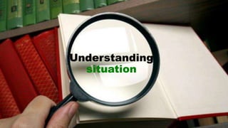 Understanding
situation
 