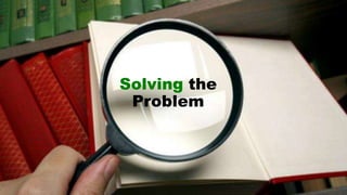 Solving the
Problem
 