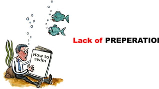 Lack of PREPERATION
 