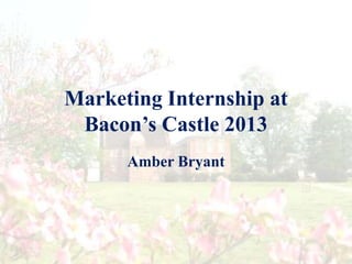 Marketing Internship at
Bacon’s Castle 2013
Amber Bryant
 