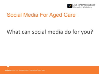 Social Media For Aged Care
What can social media do for you?
 