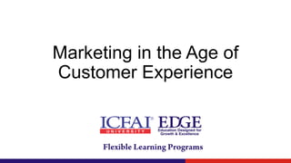 Marketing in the Age of
Customer Experience
 