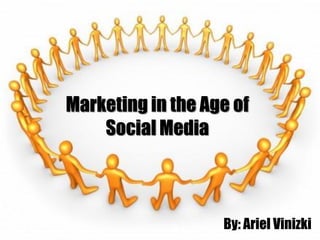 Marketing in the Age of
    Social Media



                   By: Ariel Vinizki
 