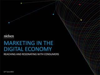 REACHING AND RESONATING WITH CONSUMERS
11th June 2015
MARKETING IN THE
DIGITAL ECONOMY
 